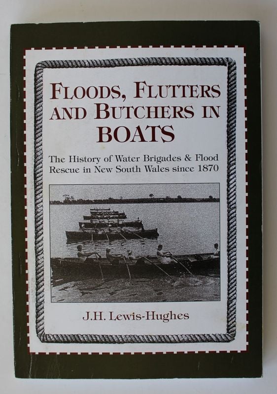 Item #26182 FLOODS,FLUTTERS AND BUTCHERS IN BOATS.The History of The Water Brigades and Flood Rescue In New South Wales Since 1870. J. H. LEWIS HUGHES.
