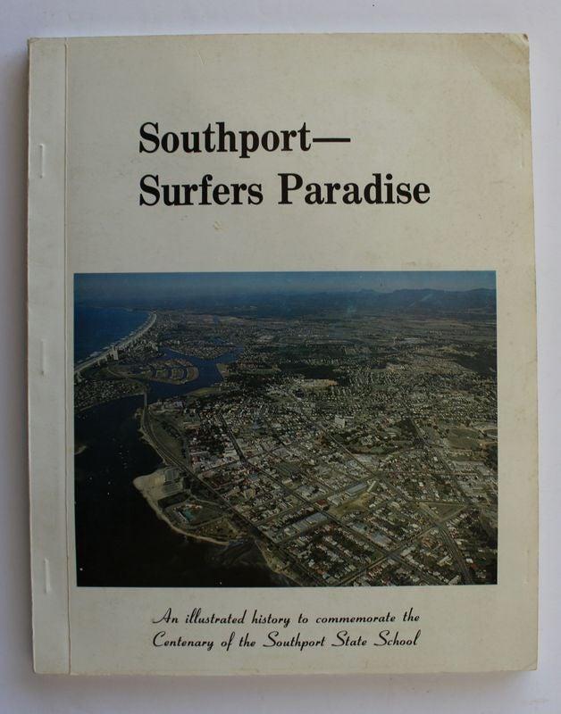 Item #26187 SOUTHPORT. Surfers Paradise.An Illustrated History to Commemorate The Centenary of The Southport State School. John ELLIOT.