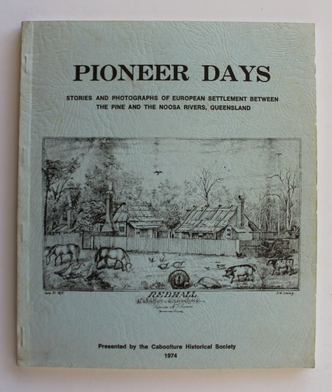 Item #26188 PIONEER DAYS. Stories and Photographs of European Settlement Between The Pine and The Noosa River Queensland. Stan TUTT.