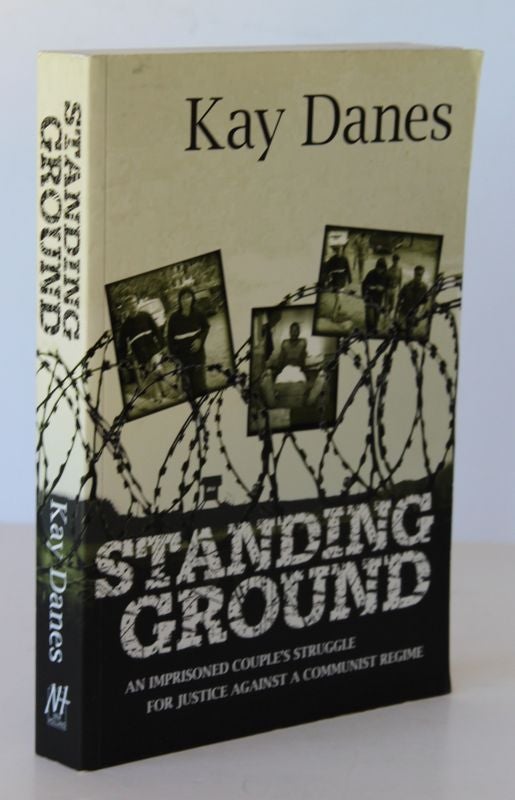 Item #26194 STANDING GROUND.An Imprisoned Couples Struggle For Justice Against a Communist Regime. Kay DANES.