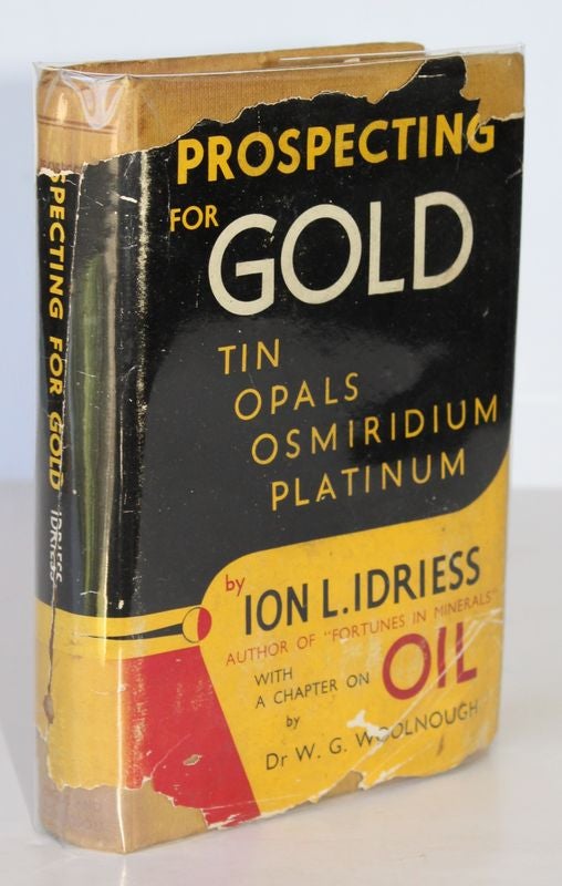 Item #26196 PROSPECTING FOR GOLD. From The Dish To The Hydraulic Plant and From The Dolly To The Stamper Battery with chapters on Tin, Osmiridium, Platinum, Opals and Oil. Ion IDRIESS.