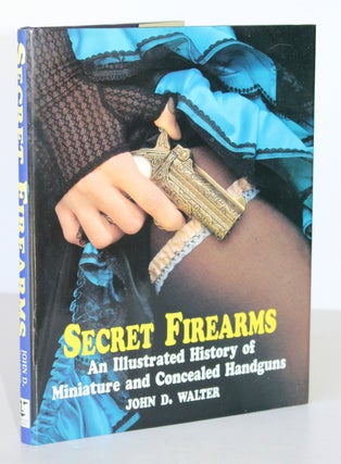 Item #26201 SECRET FIREARMS.An Illustrated History of Miniature & Concealed Handguns. John WALTER, D