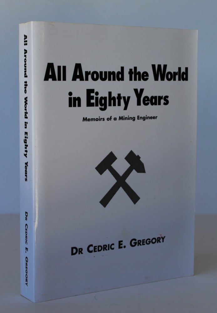 Item #26212 ALL AROUND THE WORLD IN EIGHTY YEARS.Memoirs of A Mining Engineer. [ Another Fortunate Life ];. Dr Cedric E. GREGORY.