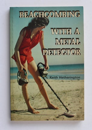Item #26264 BEACHCOMBING WITH A METAL DETECTOR. Keith HETHERINGTON