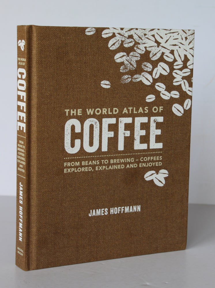 Item #26304 THE WORLD ATLAS OF COFFEE. From Beans to Brewing, Coffee explored, explained and enjoyed. HOFFMANN: James.
