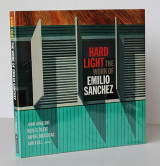Item #26305 HARD LIGHT. The Work of Emilio Sanchez. John ANGELINE, Rudi, BLEYS, Rafael DIAZCASA