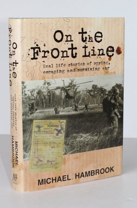 Item #26306 ON THE FRONT LINE. Real Life Stories of Spying, Escaping and Surviving War. Michael...