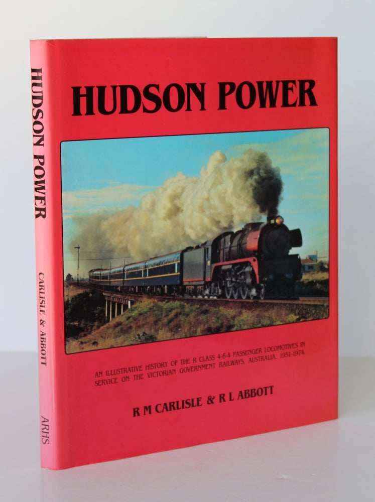 Item #26331 HUDSON POWER. An Illustrated History of The R Class 4-6-4 Passenger Locomotives In Service on The Victorian Government Railways Australia,1951-1974. R M. CARLISLE, R. L. ABBOTT.