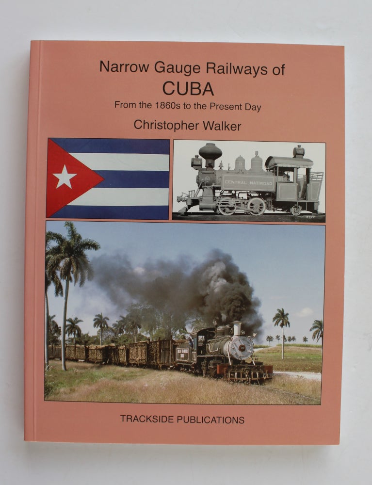 Item #26332 NARROW GUAGE RAILWAYS OF CUBA. From the 1860s to the Present Day. Christopher WALKER.