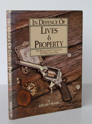 Item #26367 IN DEFENCE OF LIVES AND PROPERTY. The Weapons Used in Australia In The Wild Colonial...