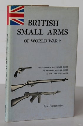Item #26368 BRITISH SMALL ARMS OF WORLD WAR 2. The Complete Reference Guide to Weapons,Makers...