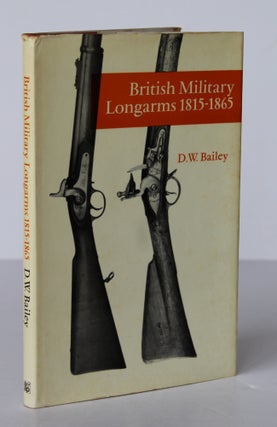 Item #26371 BRITISH MILITARY LONGARMS 1815- 1865. D W. BAILEY