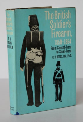 Item #26374 THE BRITISH SOLDIER'S FIREARM.1850- 1864. From Smooth-Bore to Small-Bore. C. H. ROADS