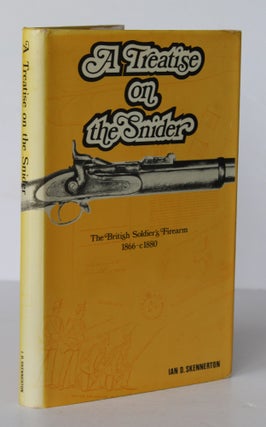 Item #26386 A TREATISE ON THE SNIDER. The Soldier's Firearm 1866 - 1880. Ian D. SKENNERTON