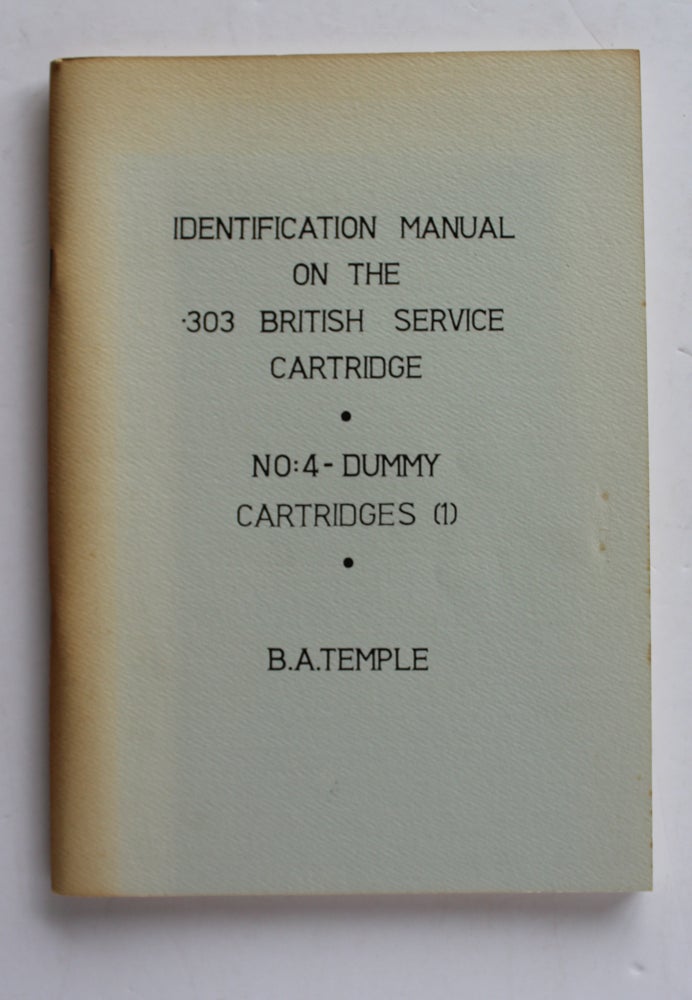 Item #26397 IDENTIFICATION MANUAL ON THE .303 BRITISH SERVICE CARTRIDGE.No 4 Dummy Cartridges. B. A. TEMPLE.