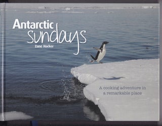 Item #26427 ANTARCTIC SUNDAYS. A Cooking Adventure in A Remarkable Place. Zane HACKER