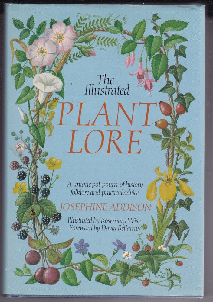 Item #26430 THE ILLUSTRATED PLANT LORE. A unique pot pourri of history, folklore and practical advice.; Illustrated by Rosemary Wise. Josephine ADDISON.