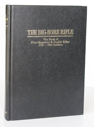 Item #26439 THE BIG BORE RIFLE. The Book of Fine Magazine & Double Rifles, .375 - . 700 Calibers....