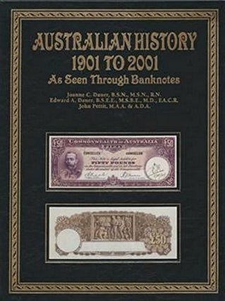 Item #26458 AUSTRALIAN HISTORY 1901 to 2001. As Seen Through Banknotes. Joanne DAUER, Edward,...