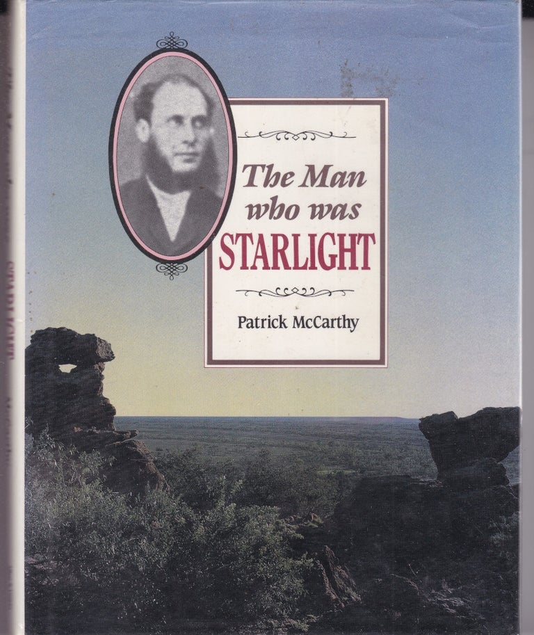 Item #26505 THE MAN WHO WAS STARLIGHT. The life and times of Harry Readford,stock thief, pathfinder and folk hero. Patrick McCARTHY.