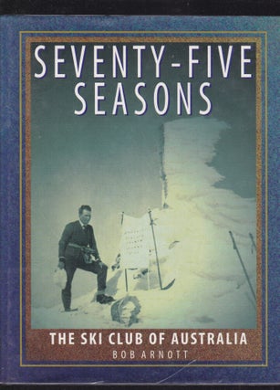Item #26608 SEVENTY- FIVE SEASONS. THE SKI CLUB OF AUSTRALIA. Bob ARNOTT