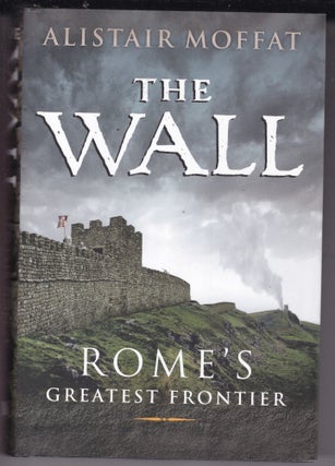 Item #26653 THE WALL. Rome's Greatest Frontier. Alistair MOFFAT