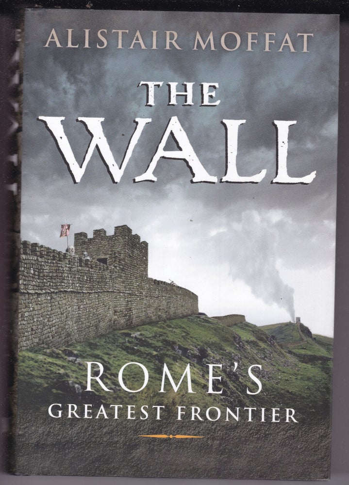 Item #26653 THE WALL. Rome's Greatest Frontier. Alistair MOFFAT.