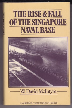 Item #26663 THE RISE & FALL OF THE SINGAPORE NAVAL BASE.1919-1942. W. David McINTYRE