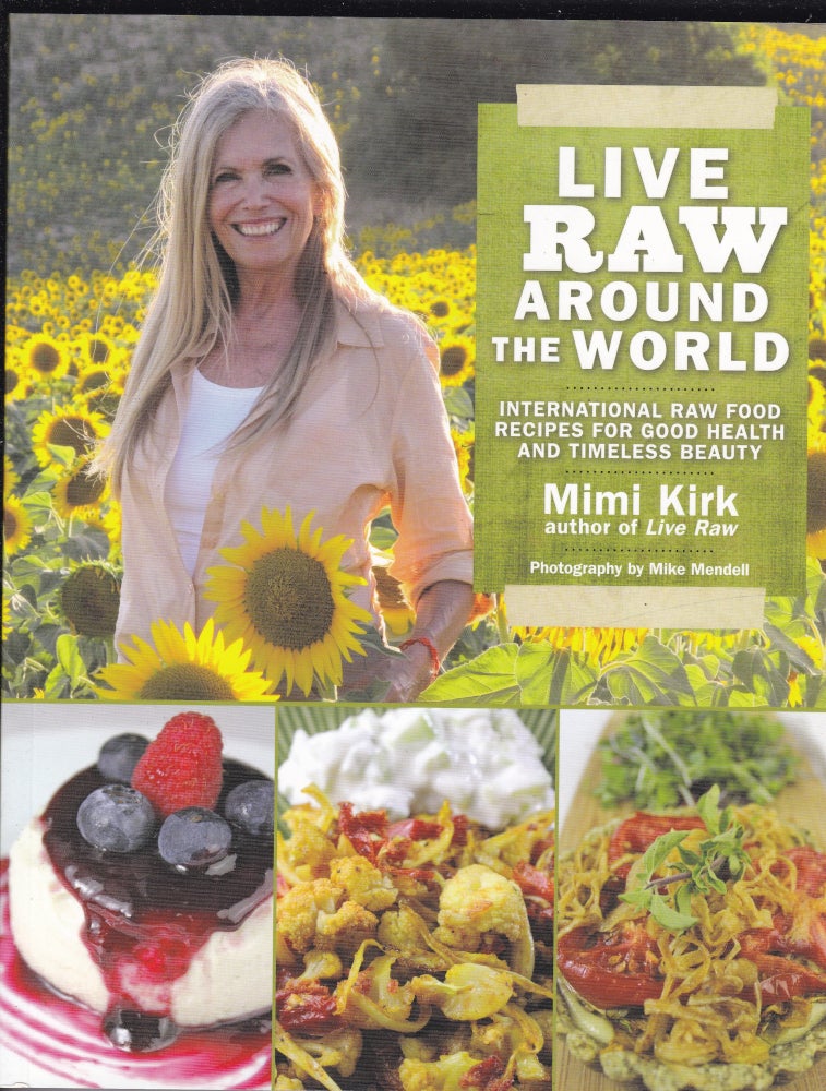 Item #26699 LIVE RAW AROUND THE WORLD. International Raw Food Recipes For Good health and Timeless Beauty.; Photographs by Mike Mendell. KIRK. Mimi.