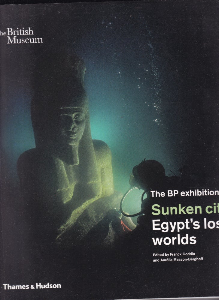 Item #26707 SUNKEN CITIES EGYPT'S LOST WORLDS.The BP Exhibition at The British Museum. GODDIO Franck, MASSON- BERGHOFF Aurelia.